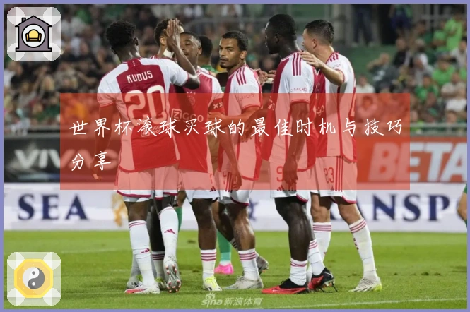 世界杯滚球买球的最佳时机与技巧分享